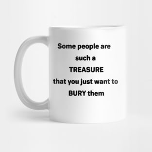 Some People are such a TREASURE that you just want to BURY them Mug